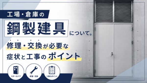 工場・倉庫の鋼製建具について。修理・交換が必要な症状と工事のポイント【(株)伊沢ガラス 栃木市/小山市】